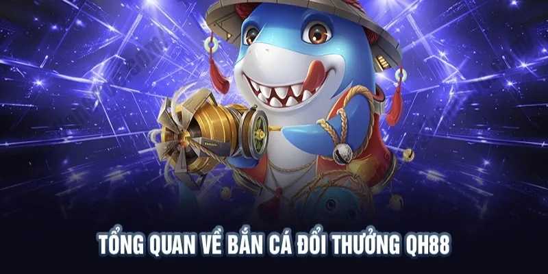 Tổng quan sảnh bắn cá QH88