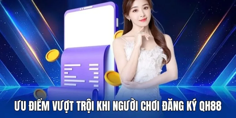 Ưu điểm khi trở thành hội viên QH88
